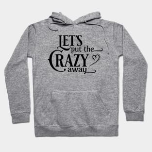 Let's Put the Crazy Away Hoodie